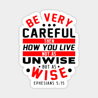 Ephesians 5:15 Be Very Careful How You Live Magnet