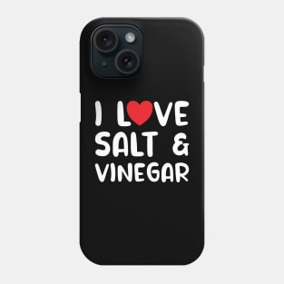 I Love Salt and Vinegar Phone Case