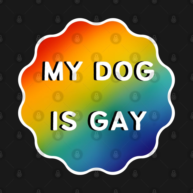 My Dog is Gay - White Outline by Caring is Cool