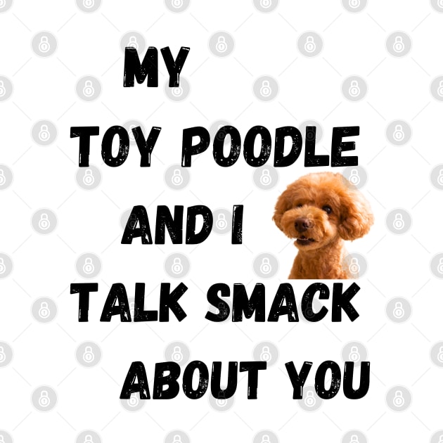 My Toy Poodle and I Talk Smack by Doodle and Things