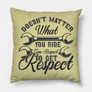 Doesn't Matter What You Ride Give Respect To Get Respect Pillow