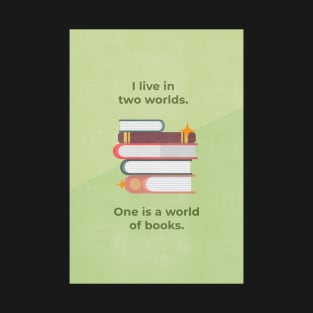 I live in two worlds. One is a world of books. T-Shirt
