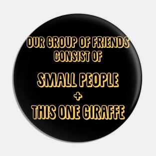 Our Group of Friends Consist of Small People and a Giraffe Pin