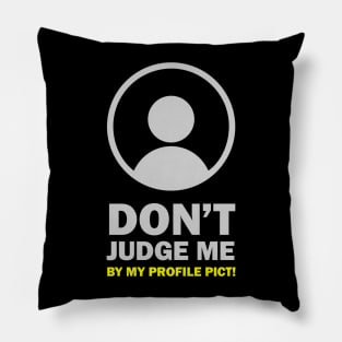 Don't Judge Me By My Profile Pict Pillow