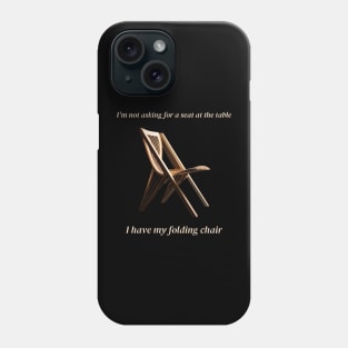 I'm not asking for a seat at the table  I have my folding chair Phone Case