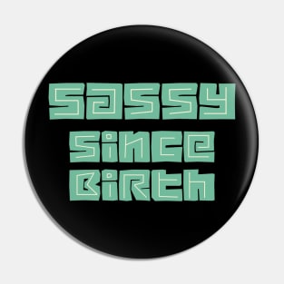 Sassy since birth Pin