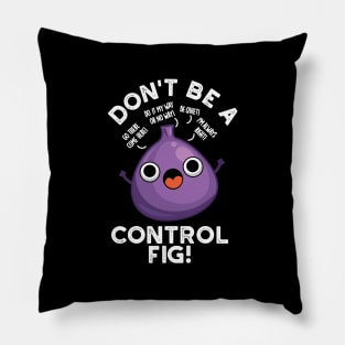 Don't Be A Control Fig Funny Fruit Pun Pillow