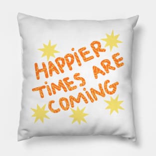 Happier times are coming Pillow