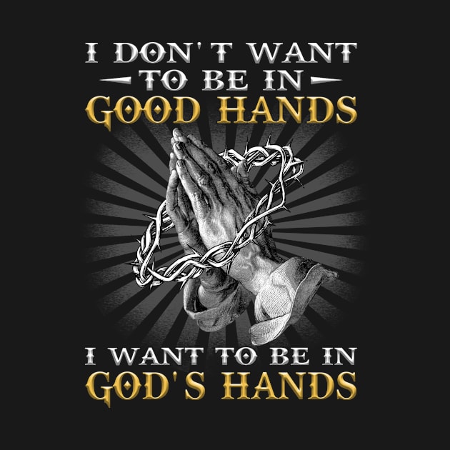 I Dont Want to Be in Good Hands I Want to Be in Gods Hand by joneK