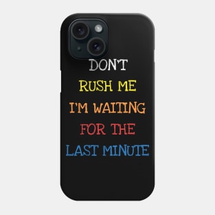 Don't Rush Me I'm Waiting For The Last Minute Funny Sarcasm T-Shirt Phone Case