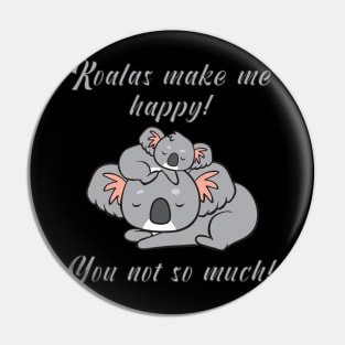 Koalas make me happy! You not so much! Pin