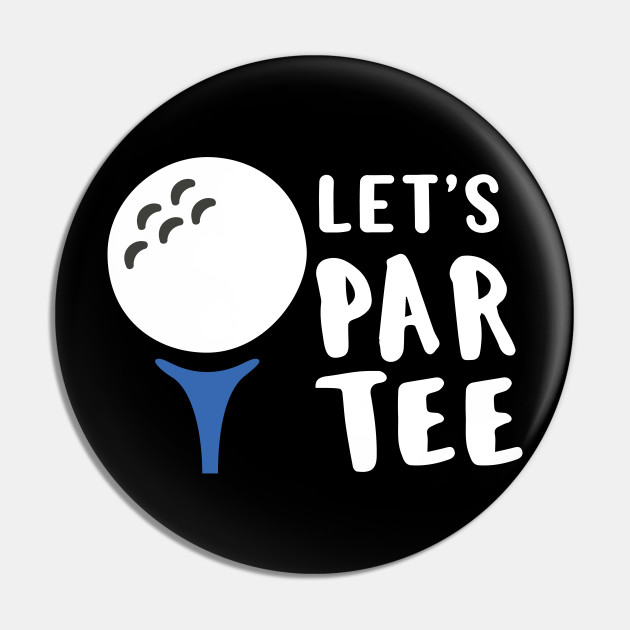 Funny Golf Lover Gift Let S Par Tee Golf Gift Celebration Pin Teepublic De