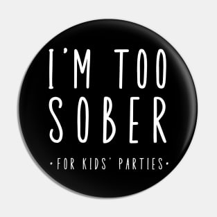 I'm Too Sober For Kid's Parties Pin