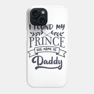 I Found My Prince His name Is Daddy Phone Case