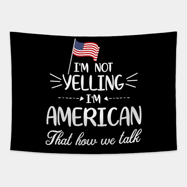 I'm Not Yelling I'm American With Flag That How We Talk Happy Father Parent Summer Vacation Day Tapestry by Cowan79