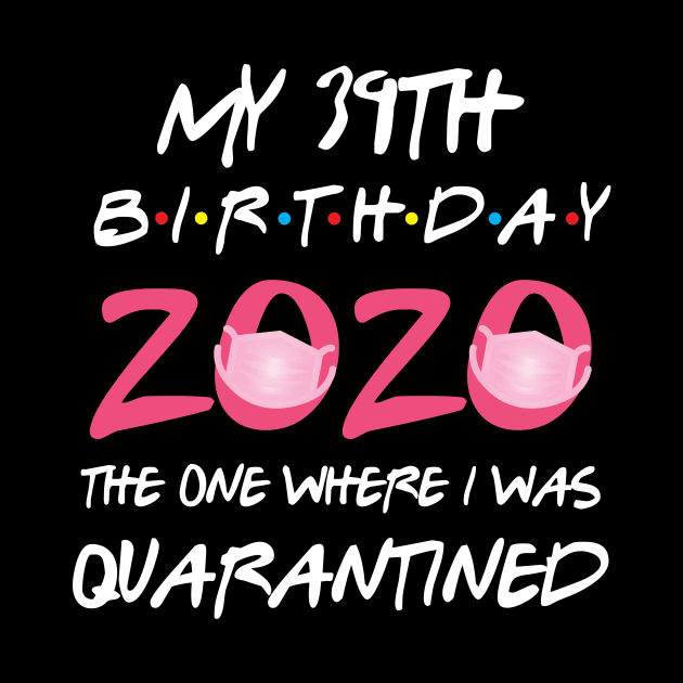 39th birthday 2020 the one where i was quarantined by GillTee