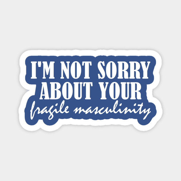 I'm Not Sorry About Your Fragile Masculinity Feminist Slogan Magnet by printalpha-art