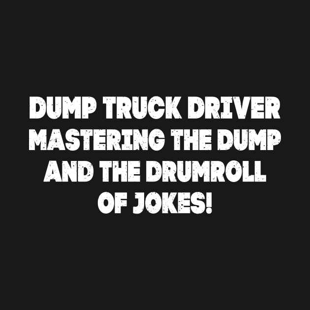 Dump Truck Driver Mastering the Dump and the Drumroll of Jokes! by trendynoize