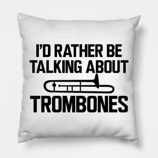 Trombone Player - I'd rather be talking about trombones Pillow