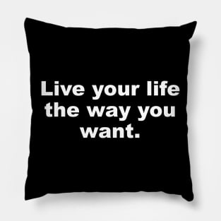 Live your life the way you want Pillow