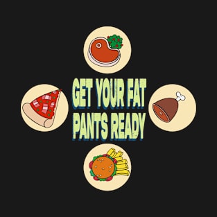 Get Your Fat Pants Ready T-Shirt