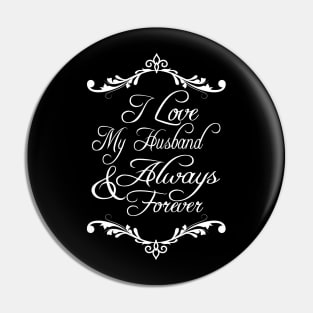 I LOVE MY HUSBAND ALWAYS AND FOREVER Pin