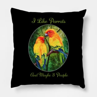 I Like Parrots And Maybe 3 People by Sherrie Spencer Pillow