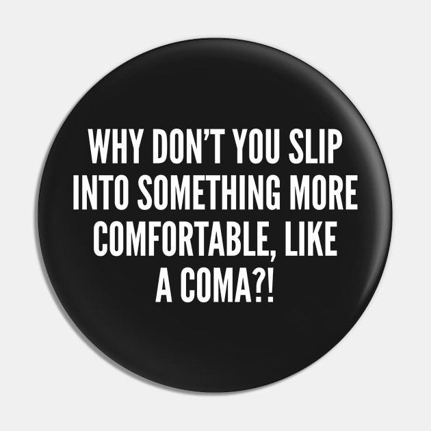 Sarcastic Joke - Why Don't You Slip Into Something More Comfortable - Funny Joke Statement humor Slogan Quotes Saying Pin by sillyslogans