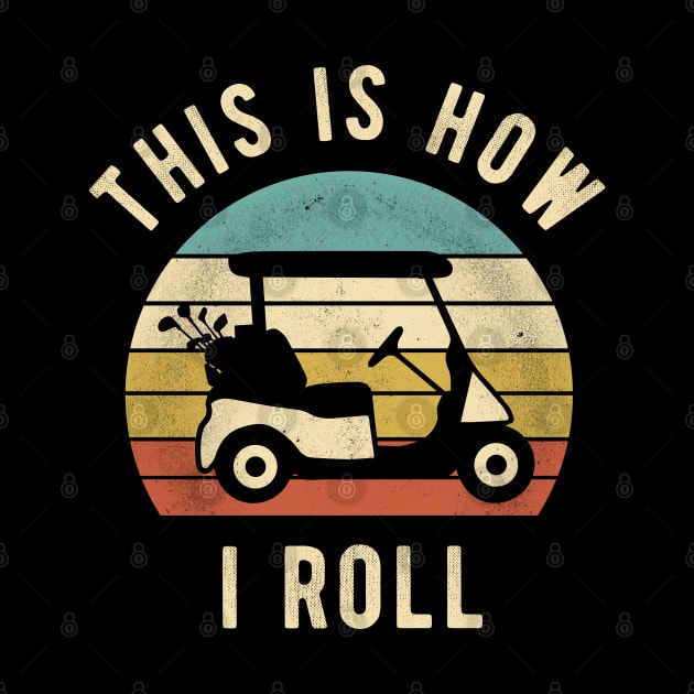 Golf Cart - This Is How I Roll Funny Golfer Lover Gift by DnB