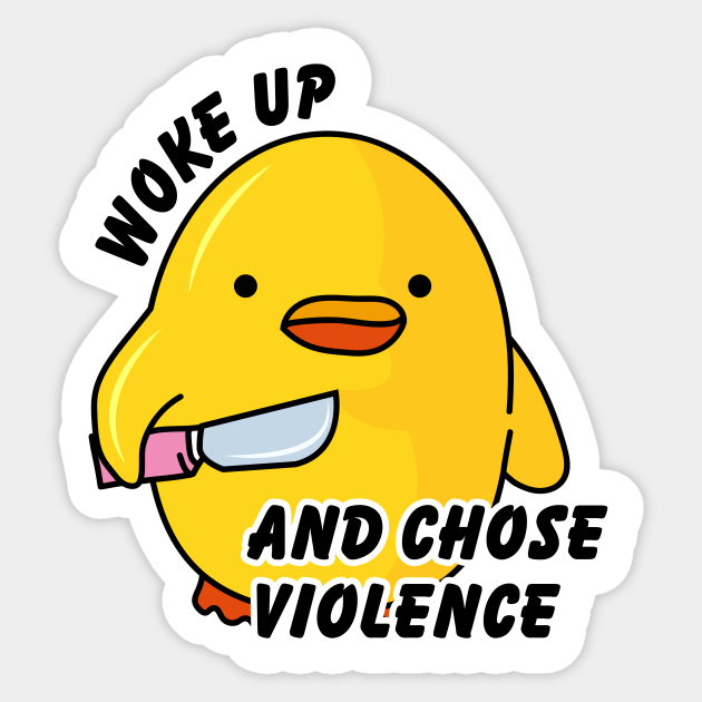 Woke Up And Chose Violence Duck With Knife Sticker Teepublic Uk