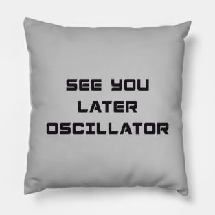 SEE YOU LATER OSCILLATOR Pillow