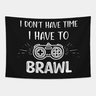 I Don't Have Time I Have To Brawl Tapestry