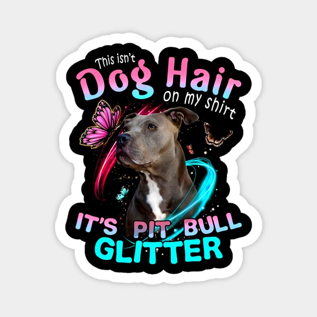 This Dog Hair On My Shirt It's Pitbull Glitter Magnet by Phylis Lynn Spencer