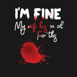 I'm Fine My Wife Has An Oil For This Funny T-Shirt