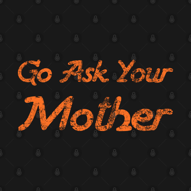 Disover GO ASK YOUR MOTHER - Mother - T-Shirt