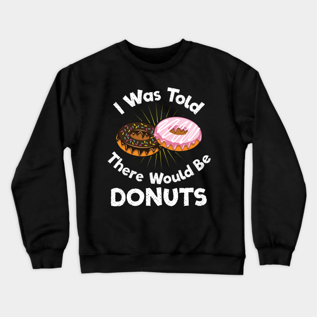 I Was Told There Would Be Donuts Quote - I Was Told There Would Be ...