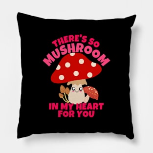 There's So Mushroom In My Heart For You Pillow