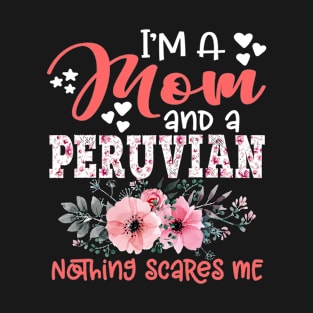 I'm Mom and Peruvian Nothing Scares Me Floral Peru Mother Gift T-Shirt