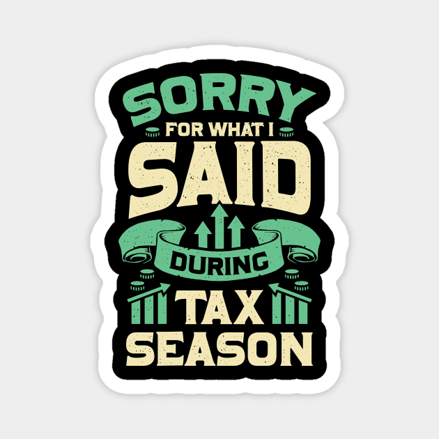 Sorry For What I Said During Tax Season Magnet by Dolde08