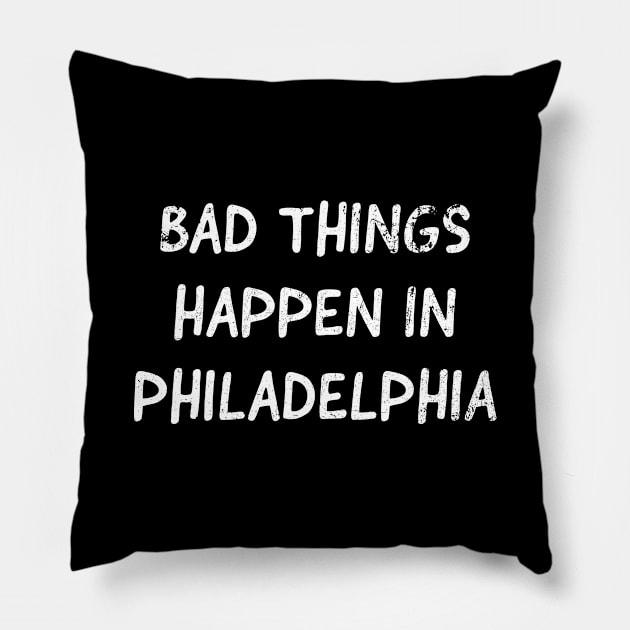 Bad Things Happen In Philadelphia Pillow by tvshirts