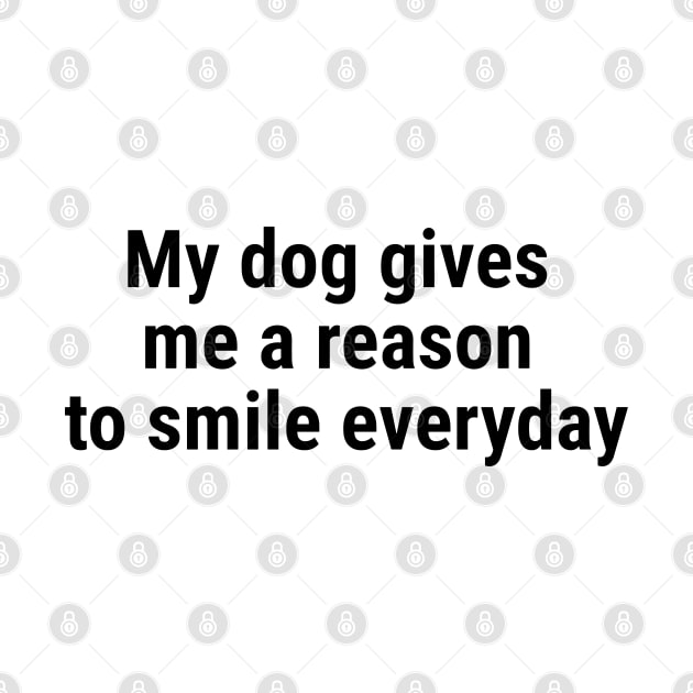My dog gives me a reason to smile everyday Black by sapphire seaside studio