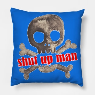 will you shut up man Pillow