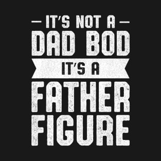 Mens It's Not A Dad Bod It's A Father-Figure Fathers Day T-Shirt
