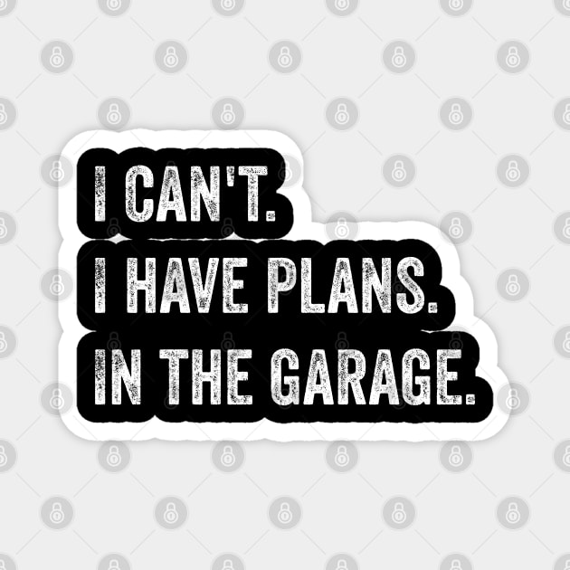 I can't. I have plans. In the garage Magnet by ArtfulTat