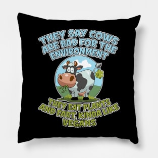 They say cows are bad for the environment they eat plants and fart, kinda like vegans Pillow