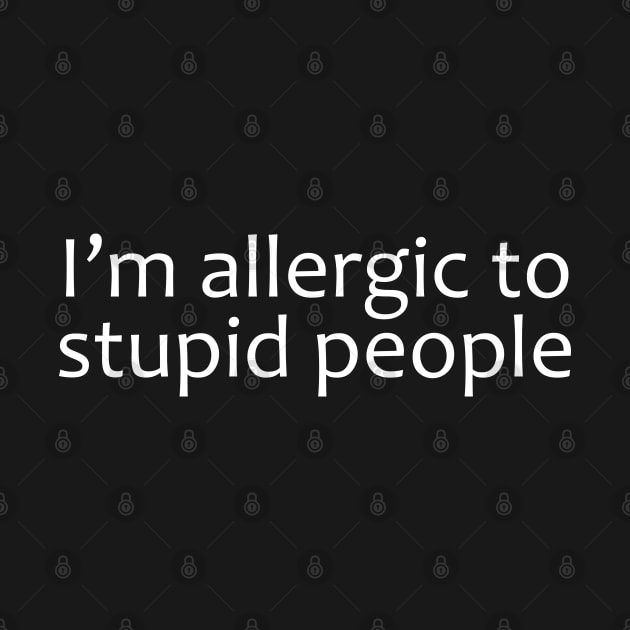 I'm Allergic To Stupid People by PeppermintClover