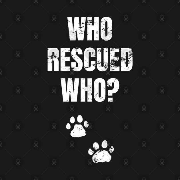 Who Rescued Who? Dog Adoption, Animal Rescuer print by merchlovers