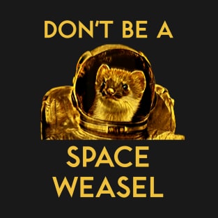 Don't Be a Space Weasel T-Shirt