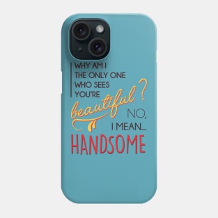 Beautiful? No, I mean... handsome! Phone Case