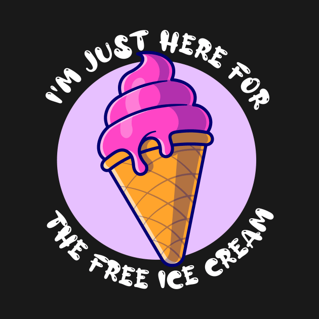 I'm Just Here For The Free Ice Cream Funny by TrendyStitch